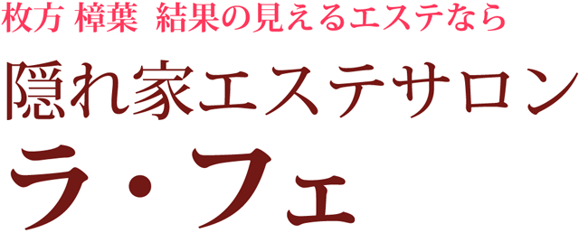 枚方 樟葉 結果の見えるエステなら｜隠れ家エステサロン ラ・フェ